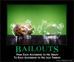 bailouts : from each according to his abilities to each according to his lack thereof.