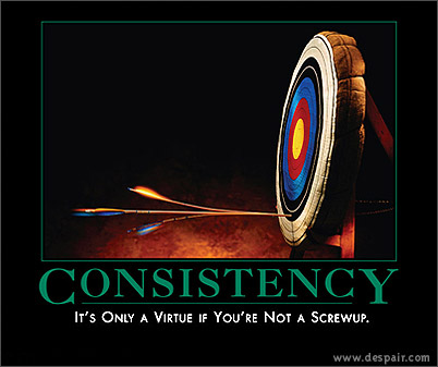 consistency : it's only a virtue if you're not a screwup